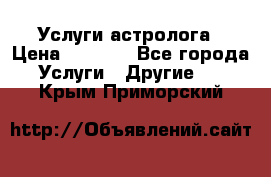 Услуги астролога › Цена ­ 1 500 - Все города Услуги » Другие   . Крым,Приморский